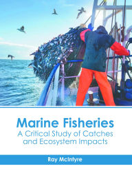 Title: Marine Fisheries: A Critical Study of Catches and Ecosystem Impacts, Author: Ray McIntyre