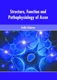 Title: Structure, Function and Pathophysiology of Axon, Author: Stella Osborne