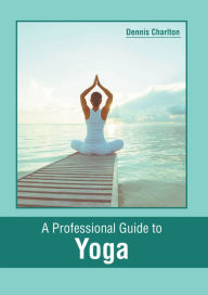 Title: A Professional Guide to Yoga, Author: Dennis Charlton