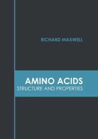 Title: Amino Acids: Structure and Properties, Author: Richard Maxwell