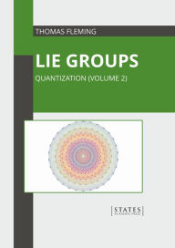 Title: Lie Groups: Quantization (Volume 2), Author: Thomas Fleming