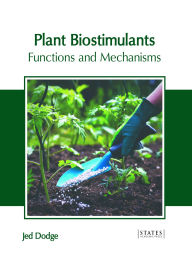 Title: Plant Biostimulants: Functions and Mechanisms, Author: Jed Dodge