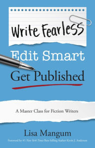 Title: Write Fearless. Edit Smart. Get Published.: A Master Class for Fiction Writers, Author: Lisa Mangum