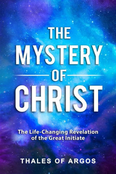 The Mystery of Christ: The Life-Changing Revelation of the Great Initiate