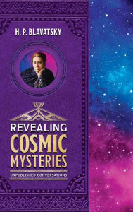 Title: Revealing Cosmic Mysteries: Unpublished Conversations, Author: H P Blavatsky
