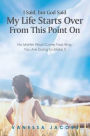 I Said, but God Said My Life Starts Over From This Point On: No Matter What Come Your Way, You Are Going To Make It