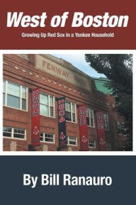 Title: West of Boston: Growing up Red Sox in a Yankee Household, Author: Bill Ranauro
