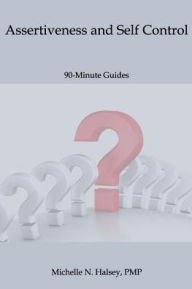 Title: Assertiveness and Self Control, Author: Michelle N Halsey Pmp