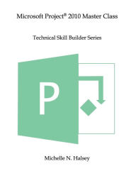 Title: Microsoft Project 2010 Master Class, Author: Michelle N Halsey
