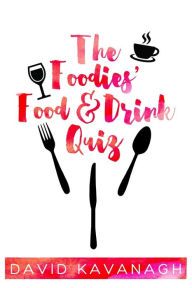 Title: The Foodies' Food & Drink Quiz, Author: David Kavanagh