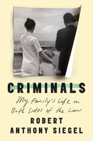 Title: Criminals: My Family's Life on Both Sides of the Law, Author: Robert Anthony Siegel