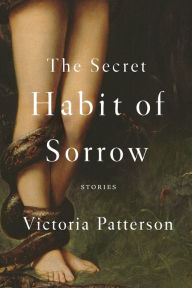 Title: The Secret Habit of Sorrow: Stories, Author: Victoria Patterson