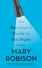 An Amateur's Guide to the Night: Stories