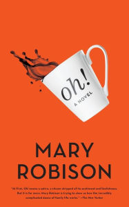 Title: Oh!: A Novel, Author: Mary Robison