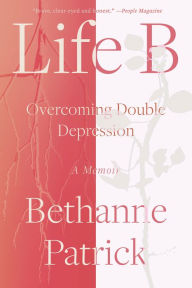 Title: Life B: Overcoming Double Depression, Author: Bethanne Patrick