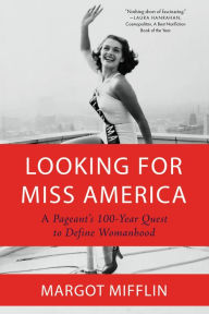 Title: Looking for Miss America: A Pageant's 100-Year Quest to Define Womanhood, Author: Margot Mifflin
