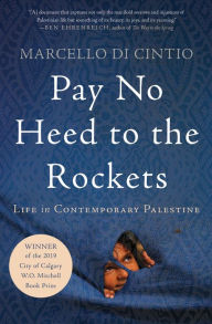 Title: Pay No Heed to the Rockets: Life in Contemporary Palestine, Author: Marcello Di Cintio
