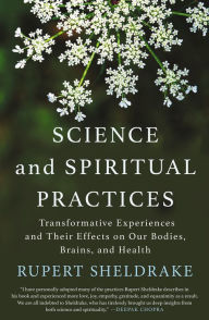 Title: Science and Spiritual Practices: Transformative Experiences and Their Effects on Our Bodies, Brains, and Health, Author: Rupert Sheldrake