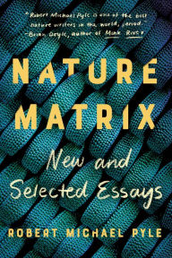 Free book notes download Nature Matrix: New and Selected Essays 9781640092761 by Robert Michael Pyle FB2 MOBI iBook in English