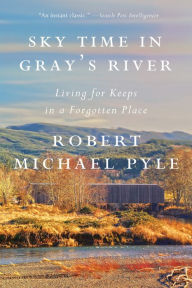 Title: Sky Time in Gray's River: Living for Keeps in a Forgotten Place, Author: Robert Michael Pyle