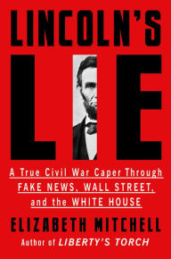 Title: Lincoln's Lie: A True Civil War Caper Through Fake News, Wall Street, and the White House, Author: Elizabeth Mitchell