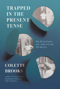 Title: Trapped In the Present Tense: Meditations on American Memory, Author: Colette Brooks