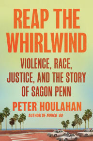 Title: Reap the Whirlwind: Violence, Race, Justice, and the Story of Sagon Penn, Author: Peter Houlahan