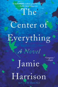 Title: The Center of Everything: A Novel, Author: Jamie Harrison