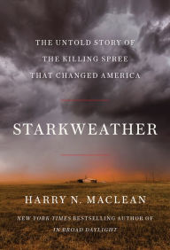 Title: Starkweather: The Untold Story of the Killing Spree that Changed America, Author: Harry N. MacLean