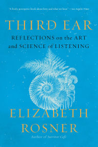 Title: Third Ear: Reflections on the Art and Science of Listening, Author: Elizabeth Rosner