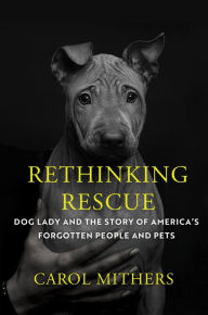 Title: Rethinking Rescue: Dog Lady and the Story of Americas Forgotten People and Pets, Author: Carol Mithers