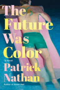 Title: The Future Was Color: A Novel, Author: Patrick Nathan