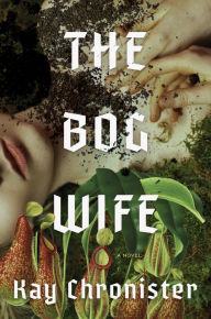 Title: The Bog Wife: A Novel, Author: Kay Chronister