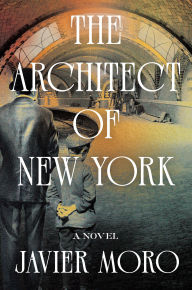 Title: The Architect of New York: A Novel, Author: Javier Moro