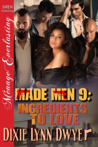 Title: Made Men 9: Ingredients to Love (Siren Publishing Menage Everlasting), Author: Dixie Lynn Dwyer