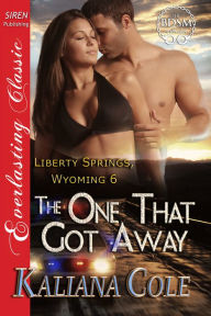 Title: The One That Got Away [Libery Springs, Wyoming 6] (Siren Publishing Everlasting Classic), Author: Kaliana Cole