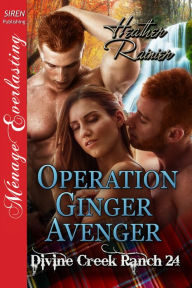 Title: Operation Ginger Avenger [Divine Creek Ranch 24] (Siren Publishing Menage Everlasting), Author: Heather Rainier