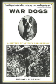 Title: War Dogs: A History of Loyalty and Heroism, Author: Michael G. Lemish