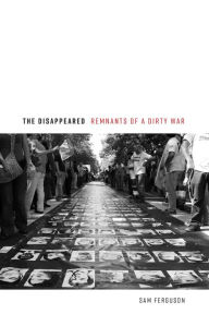 Title: The Disappeared: Remnants of a Dirty War, Author: Sam Ferguson