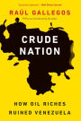 Crude Nation: How Oil Riches Ruined Venezuela