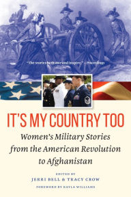 Title: It's My Country Too: Women's Military Stories from the American Revolution to Afghanistan, Author: Jerri Bell