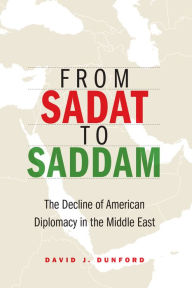 Download spanish books From Sadat to Saddam: The Decline of American Diplomacy in the Middle East by David J. Dunford 9781640122475
