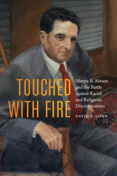 Touched with Fire: Morris B. Abram and the Battle against Racial and Religious Discrimination