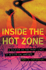 Title: Inside the Hot Zone: A Soldier on the Front Lines of Biological Warfare, Author: Mark G. Kortepeter