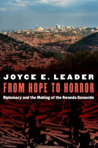 Title: From Hope to Horror: Diplomacy and the Making of the Rwanda Genocide, Author: Joyce E. Leader