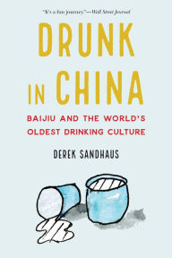 Title: Drunk in China: Baijiu and the World's Oldest Drinking Culture, Author: Derek Sandhaus