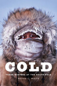 Title: Cold: Three Winters at the South Pole, Author: Wayne L. White