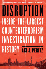 Title: Disruption: Inside the Largest Counterterrorism Investigation in History, Author: Aki J. Peritz