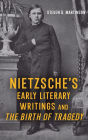 Nietzsche's Early Literary Writings and <i>The Birth of Tragedy</i>