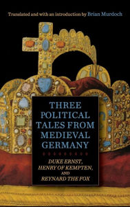 Title: Three Political Tales from Medieval Germany: <i>Duke Ernst</i>, <i>Henry of Kempten</i>, and <i>Reynard the Fox</i>, Author: Boydell & Brewer Inc.